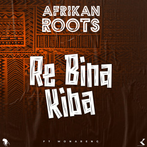 อัลบัม Re Bina Kiba (feat. Monareng) ศิลปิน Afrikan Roots