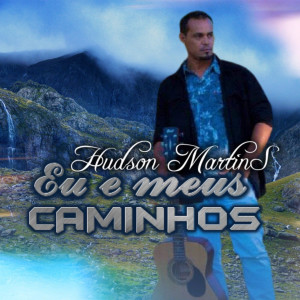 ดาวน์โหลดและฟังเพลง Eu e Meus Caminhos พร้อมเนื้อเพลงจาก Hudson Martins