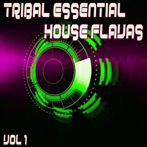 Album Tribal Essential House Flavas, Vol. 1 oleh Various Artists