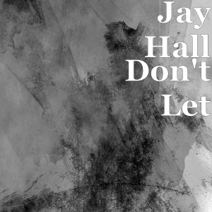 Listen to Don't Let song with lyrics from Jay Hall
