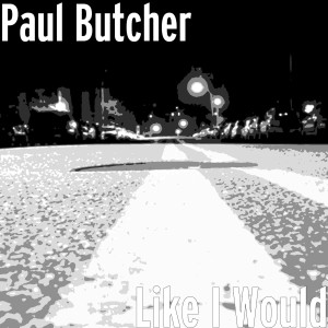 收聽Paul Butcher的Like I Would歌詞歌曲