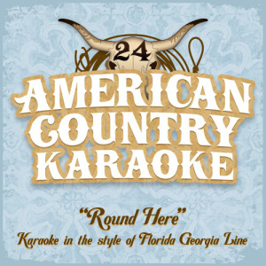 American Country Karaoke的專輯Round Here - Karaoke in the Style of Florida Georgia Line
