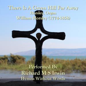 Richard M.S. Irwin的專輯There Is A Green Hill Far Away (Horsley, Organ)