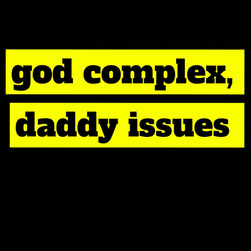 god complex, daddy issues (Explicit)
