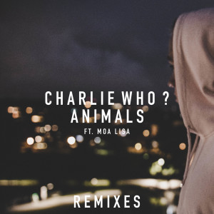 ดาวน์โหลดและฟังเพลง Animals (ESH Remix) พร้อมเนื้อเพลงจาก Charlie Who?