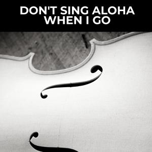 Don't Sing Aloha When I Go