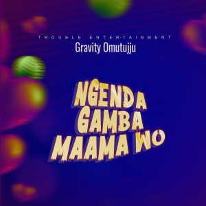 Album Ngenda Gamba Maama Wo from Gravity Omutujju