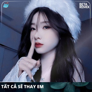 ดาวน์โหลดและฟังเพลง Tất Cả Sẽ Thay Em (TVS Remix) พร้อมเนื้อเพลงจาก Beta Remix