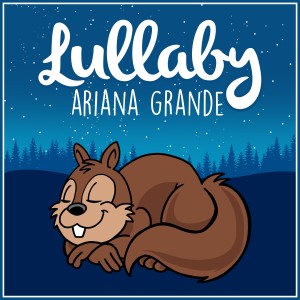 Lullaby Dreamers的專輯Lullaby... Ariana Grande