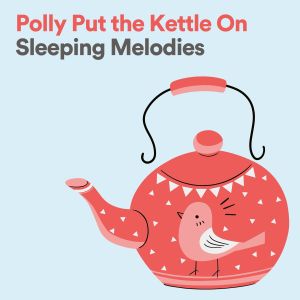 Album Polly Put the Kettle On Sleeping Melodies from Kids Music