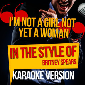 ดาวน์โหลดและฟังเพลง I'm Not a Girl Not yet a Woman (In the Style of Britney Spears) [Karaoke Version] (Karaoke Version) พร้อมเนื้อเพลงจาก Ameritz Audio Karaoke