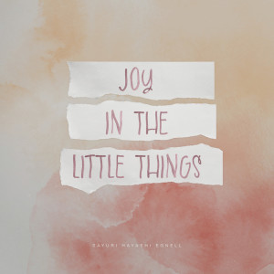 收听Sayuri Hayashi Egnell的Joy in the Little Things歌词歌曲