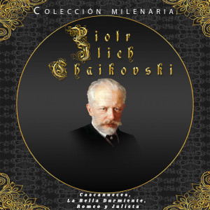 Album Colección Milenaria - Piotr Ilich Chaikovski, Cascanueces, La Bella Durmiente, Romeo y Julieta oleh Various Artists