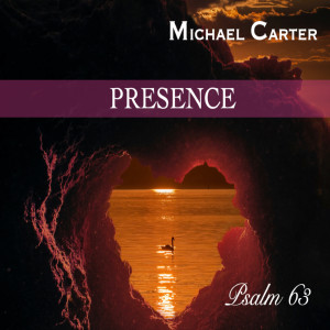 Album Presence Psalm 63 from Michael Carter