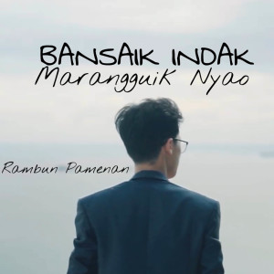 ดาวน์โหลดและฟังเพลง Bansaik Indak Ma Arangguik Nyao พร้อมเนื้อเพลงจาก Rambun Pamenan