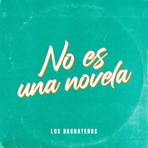 收聽Los Bachateros的No Es Una Novela歌詞歌曲