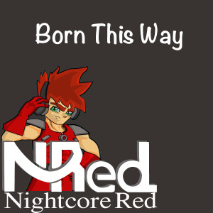 Dengarkan lagu Born This Way nyanyian Nightcore Red dengan lirik