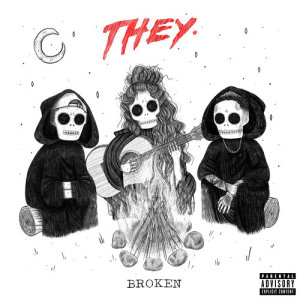 收聽THEY.的Broken (feat. Jessie Reyez) (Explicit)歌詞歌曲