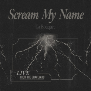 La Bouquet的專輯Scream My Name (Live from the Graveyard)