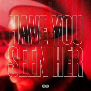 Have You Seen Her (Explicit)