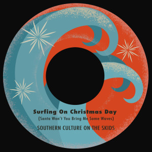 Southern Culture On The Skids的專輯Surfing on Christmas Day (Santa Won't You Bring Me Some Waves)