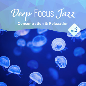 Deep Focus Jazz -Concentration & Relaxation- , Vol. 3