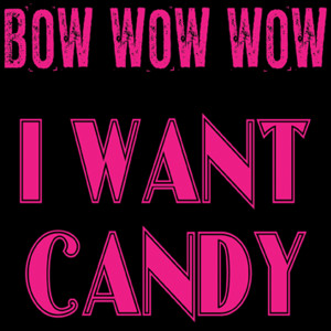 ดาวน์โหลดและฟังเพลง I Want Candy (Razed In Black Remix) พร้อมเนื้อเพลงจาก Bow Wow Wow