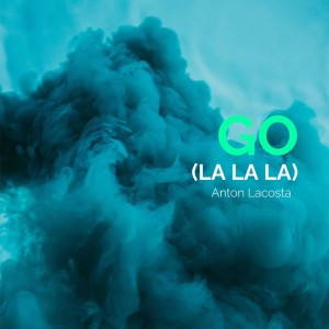 Listen to Go (La La La) song with lyrics from Anton Lacosta