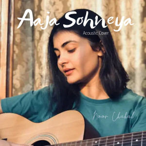 收听Noor Chahal的Aaja Sohneya (Acoustic Cover)歌词歌曲