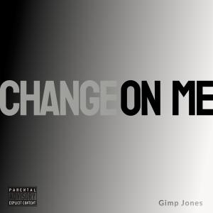 收聽Gimp Jones的Change On Me (Explicit)歌詞歌曲