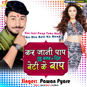 Listen to Kar Jani Paap Tuhu Banb Ke Din Beti Ke Baap (IVY Music) song with lyrics from Pawan Pyare