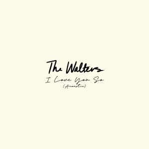 ดาวน์โหลดและฟังเพลง I Love You So (Acoustic) พร้อมเนื้อเพลงจาก The Walters