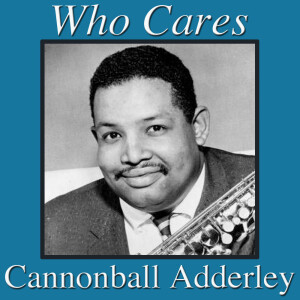 ดาวน์โหลดและฟังเพลง Who Cares พร้อมเนื้อเพลงจาก Cannonball Adderley