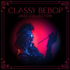 Excellent Ambient Jazz的专辑Classy Bebop Jazz Collection (Instrumental Jazz Music for Elegant Party at Home)