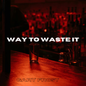 ดาวน์โหลดและฟังเพลง Way To Waste It พร้อมเนื้อเพลงจาก Gary Frost