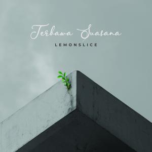 Dengarkan Terbawa Suasana lagu dari Lemon Slice dengan lirik
