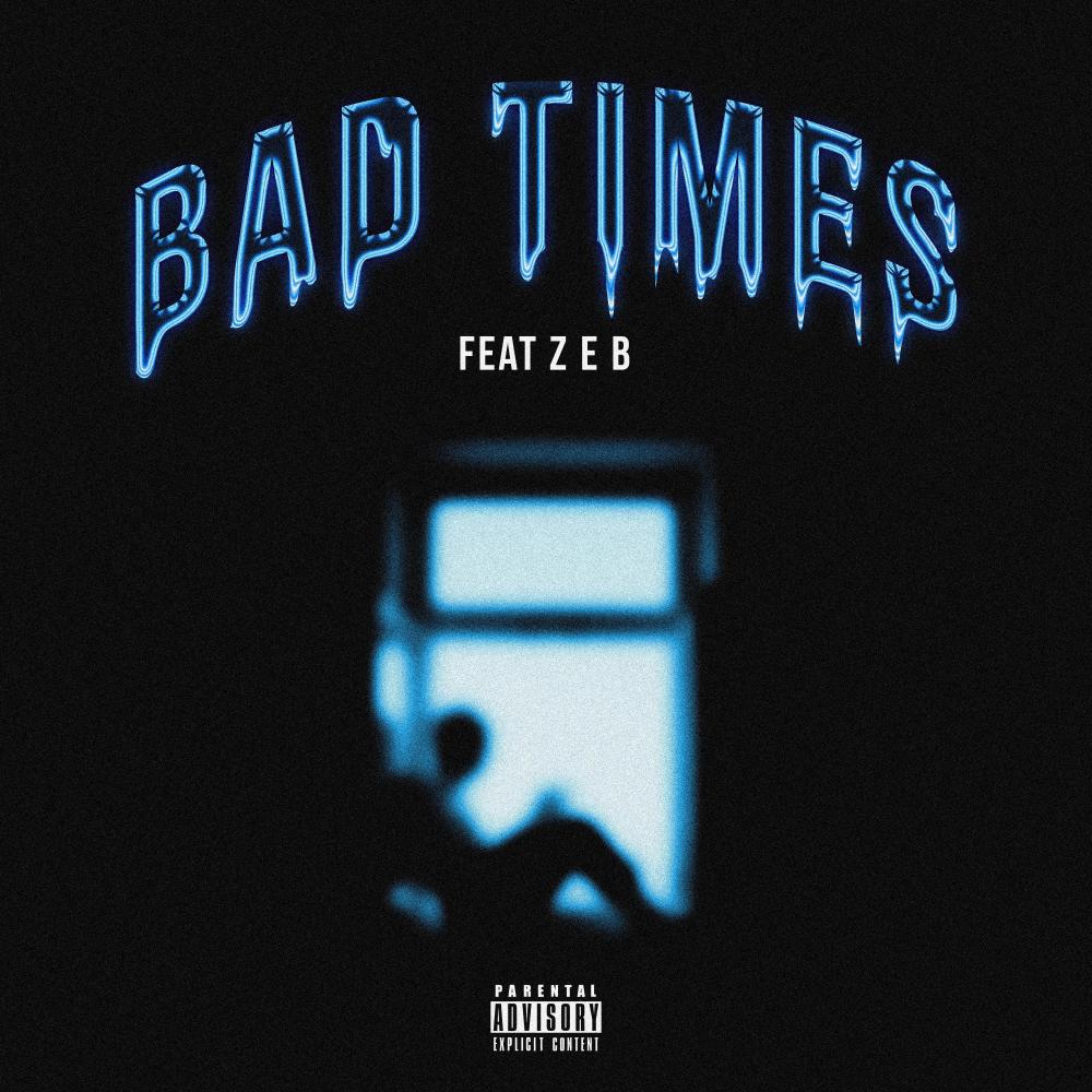 Bad Times (feat. Z E B) (Explicit)