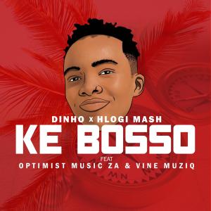 ดาวน์โหลดและฟังเพลง Ke Bosso (feat. Dinho, Optimistmusicza & Vine Muziq) พร้อมเนื้อเพลงจาก Hlogi Mash