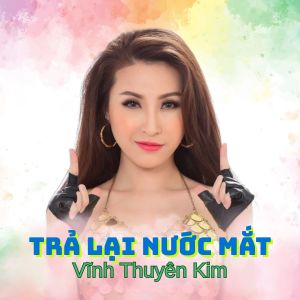 Album Trả Lại Nước Mắt from Vĩnh Thuyên Kim