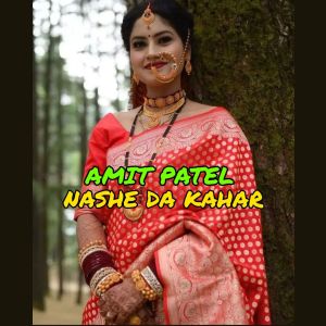 Listen to Nashe Da Kahar song with lyrics from Amit Patel