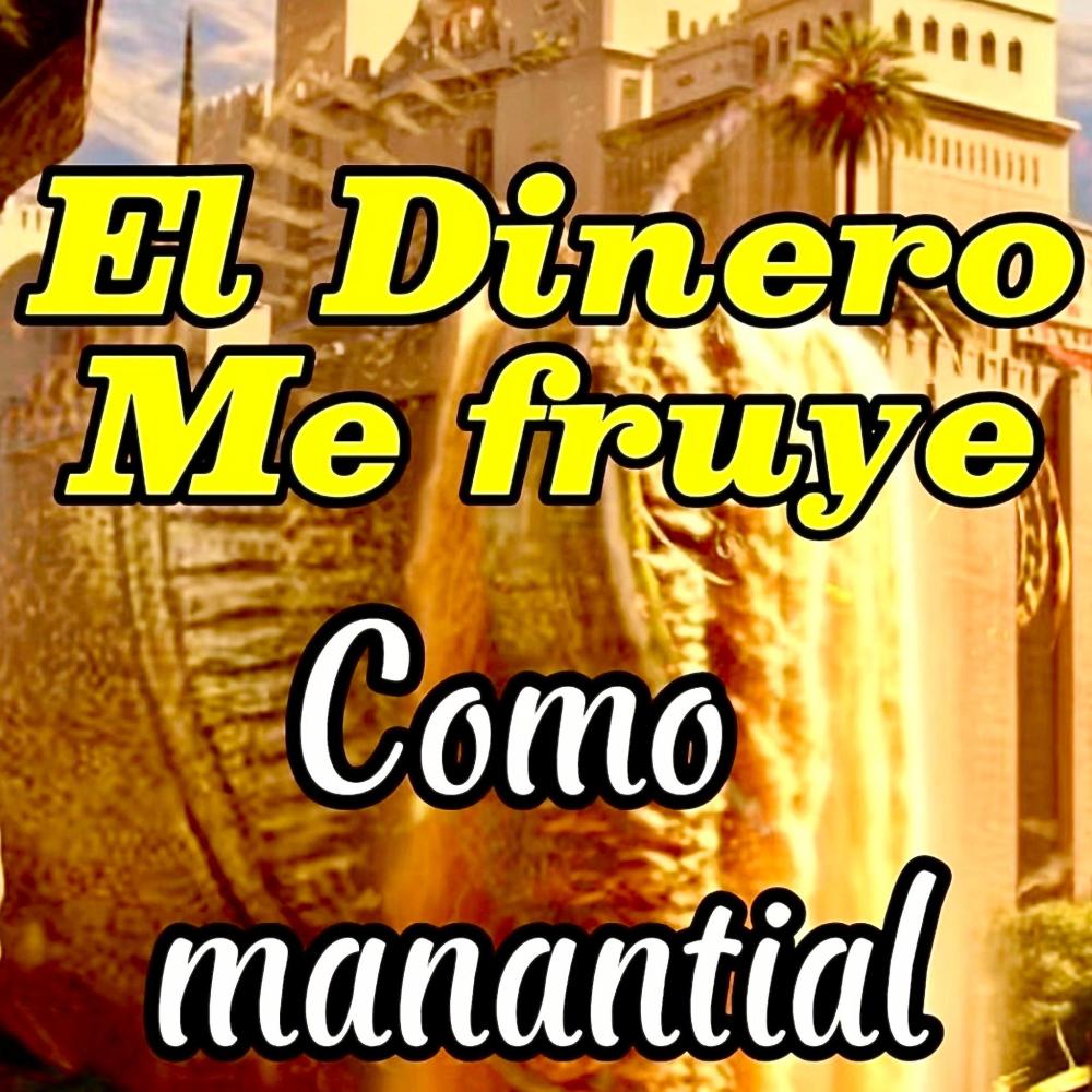 el dinero me fruye como manantial