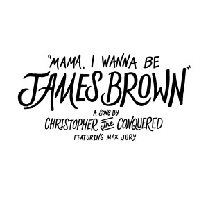ดาวน์โหลดและฟังเพลง Mama, I Wanna Be James Brown (feat. Max Jury) พร้อมเนื้อเพลงจาก Christopher the Conquered