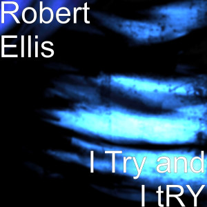 Dengarkan lagu I Try and I Try nyanyian Robert Ellis dengan lirik