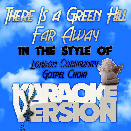 There Is a Green Hill Far Away (In the Style of the London Community Gospel Choir) [Karaoke Version] (Karaoke Version)