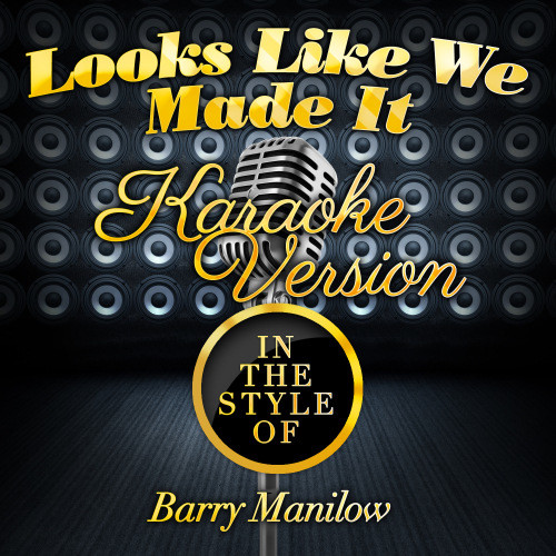 Looks Like We Made It (In the Style of Barry Manilow) [Karaoke Version] (Karaoke Version)