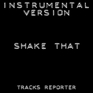 收聽Tracks Reporter的Shake That (Instrumental Version)歌詞歌曲