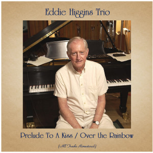 อัลบัม Prelude To A Kiss / Over the Rainbow (All Tracks Remastered) ศิลปิน Eddie Higgins Trio