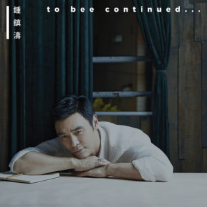 อัลบัม to bee continued… ศิลปิน 钟镇涛