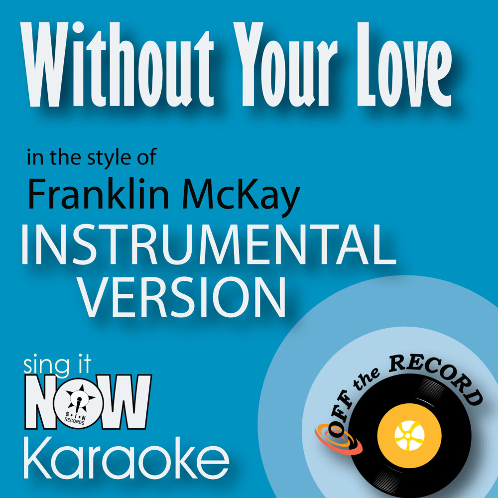 Without Your Love (In the Style of Franklin McKay) [Instrumental Karaoke Version] (Instrumental Karaoke Version)