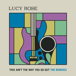 Lucy Rose的专辑This Ain't The Way You Go Out (Remixes)